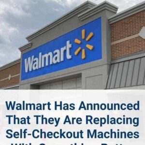 Walmart Has Announced That They Are Replacing Self-Checkout Machines With Something Better